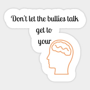 Don't let the bullies talk get to your head Sticker